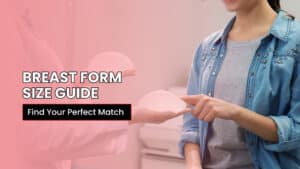 Size Guide for Breast Forms: Finding Your Perfect Fit