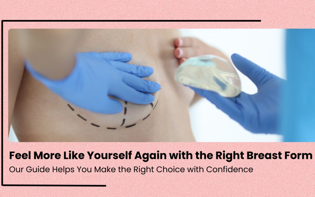 Feel More Like Yourself Again with the Right Breast Form