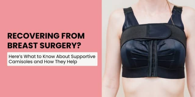 Supportive Camisoles and How They Help after Breast Surgery